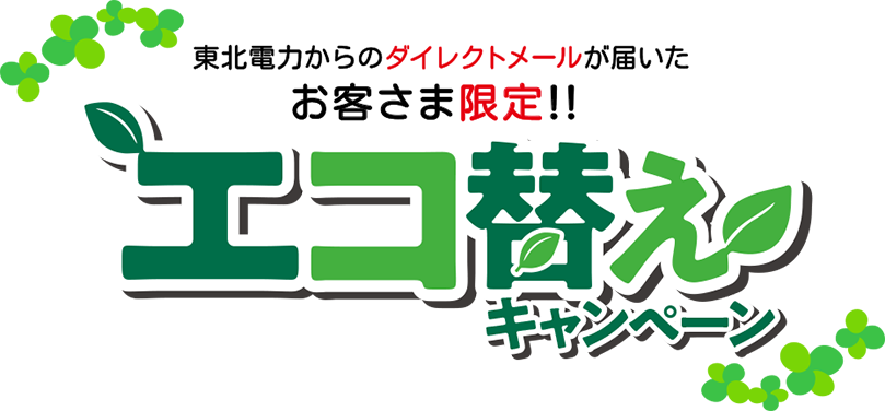東北電力からのダイレクトメールが届いたお客さま限定!!エコ替えキャンペーン